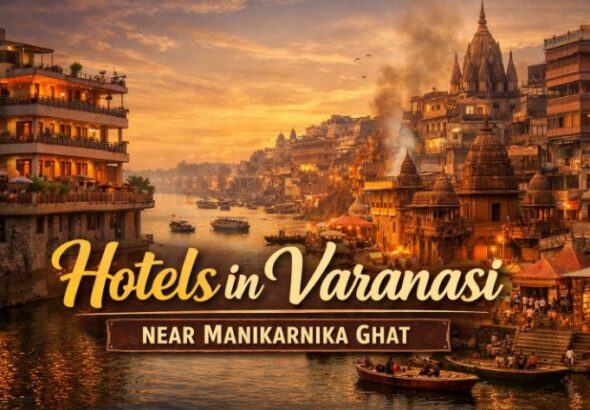 Hotels in Varanasi Near Manikarnika Ghat
